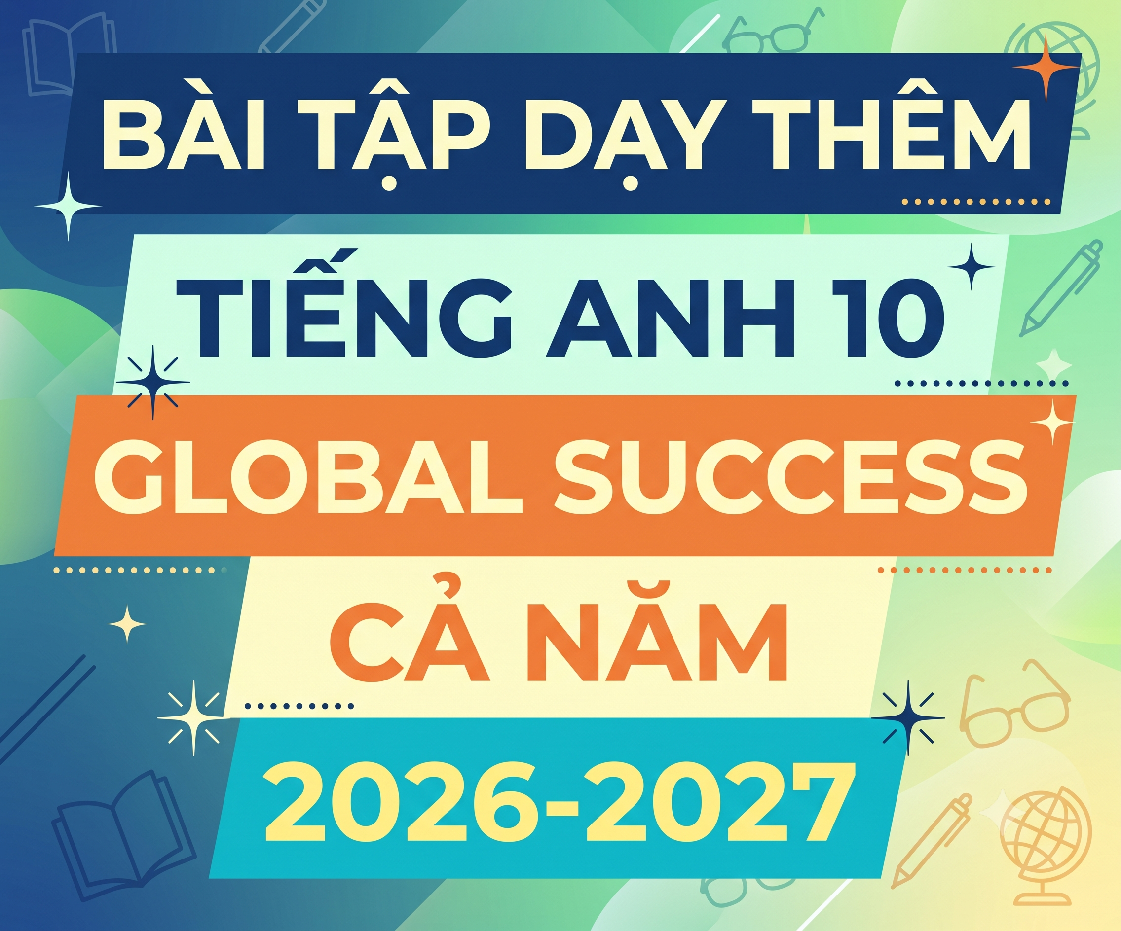 Bài tập dạy thêm tiếng anh 10 global success CẢ NĂM 2026-2027